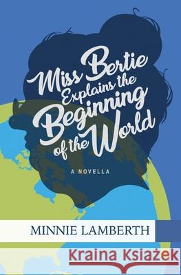 Miss Bertie Explains the Beginning of the World Minnie Lamberth 9780985588328