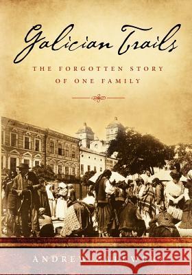 Galician Trails: The Forgotten Story of One Family Andrew Zalewski 9780985589400 Thelzo Press