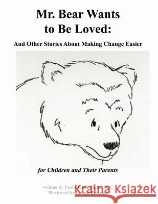 Mr. Bear Wants to Be Loved: And Other Stories About Making Change Easier: for Children and Their Parents Terni Ph. D., Paolo 9780985592004 Paolo Terni Briefcoachingsolutions