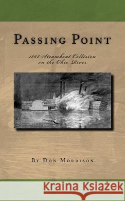 Passing Point: 1868 Steamboat Collision on the Ohio River Don Morrison 9780985592523