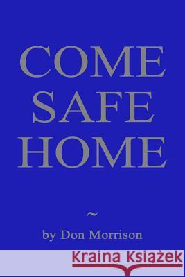Come Safe Home: A Confederate Soldier, a Union Officer and a Young Widow Confront Their Demons Don Morrison 9780985592530 R. R. Bowker