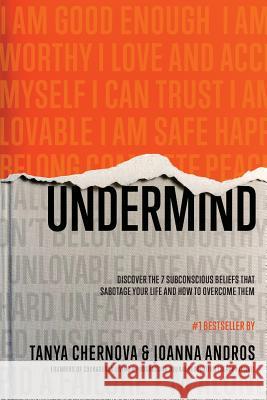 UnderMind: Discover the 7 Subconscious Beliefs that Sabotage Your Life and How to Overcome Them Tanya Chernova, Joanna Andros, Eldon Taylor 9780985603380 Indigo River