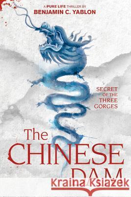 The Chinese Dam: Secret of the Three Gorges Benjamin Cullen Yablon 9780985605773 Apple Tree Publishing