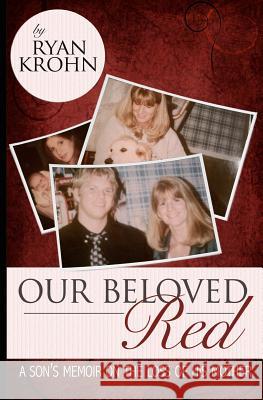 Our Beloved Red: A Son's Memoir On The Loss Of His Mother Krohn, Ryan 9780985605902