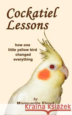 Cockatiel Lessons Marguerite Floyd 9780985607524 Cracked Seed Publishing