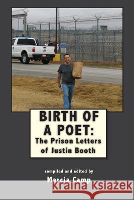Birth of a Poet: The Prison Letters of Justin Booth Marcia Camp 9780985607630