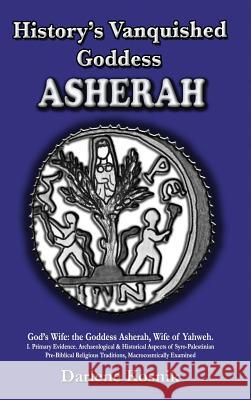 History's Vanquished Goddess: Asherah Darlene Kosnik 9780985609542