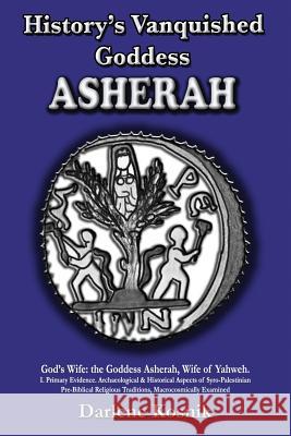 Asherah: History's Vanquished Goddess Darlene Kosnik 9780985609573