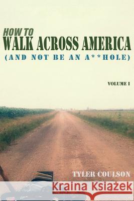 How To Walk Across America: And Not Be an A**Hole Coulson, Tyler 9780985611934