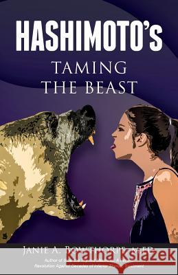 Hashimoto's: Taming the Beast Janie A. Bowthorpe 9780985615444