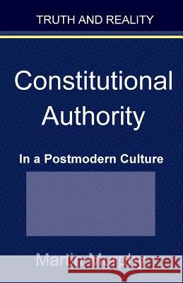 Constitutional Authority in a Postmodern Culture Martin Murphy 9780985618124 Theocentric Publishing Group