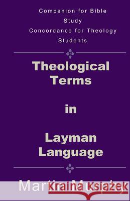 Theological Terms in Layman Language: The Doctrine of Sound Words Martin Murphy 9780985618155