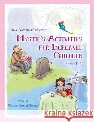 Mystie's Activities for Bereaved Children Grades K-2 Kids' Grief Relief 9780985633479 Kids' Grief Relief