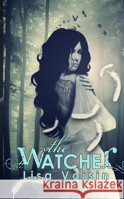 The Watcher: Book One of the Watcher Saga Lisa Voisin 9780985656225 Inkspell Publishing