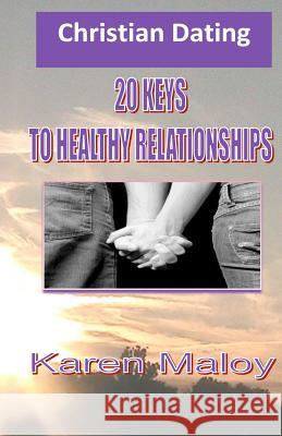 Christian Dating: 20 Keys to Healthy Relationships Min Karen a. Malo MR Jemel M. Jordan-Butler 9780985660819