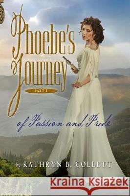 Phoebe's Journey: Part 1: Of Passion And Pride Collett, Kathryn B. 9780985661120 At Your Service of St. Louis County, LLC