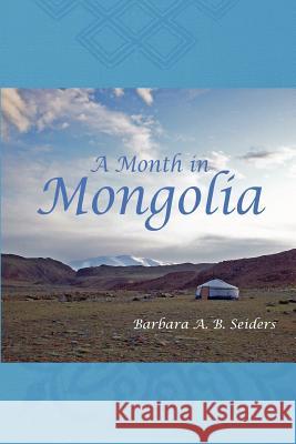 A Month in Mongolia Barbara A. B. Seiders 9780985665326 One Hundred Year Horizons