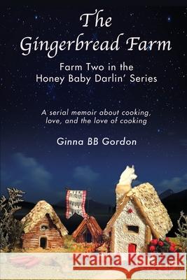 The Gingerbread Farm: Farm Two in the Honey Baby Darlin' Series Gordon, Ginna B. B. 9780985665500
