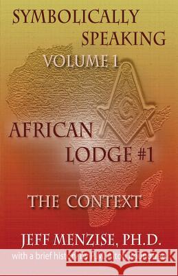 Symbolically Speaking Vol 1.: African Lodge #1, The Context Menzise, Jeff 9780985665746 Mind on the Matter