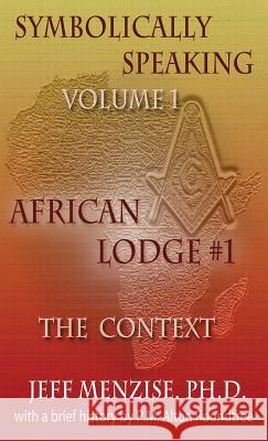 Symbolically Speaking Vol 1.: African Lodge #1, The Context Menzise, Jeffery 9780985665777 Mind on the Matter