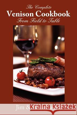 The Complete Venison Cookbook - From Field to Table Jim Casada Ann Casada 9780985672119 High Country Press
