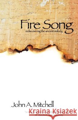 Fire Song: Rediscovering the Ancient Melody John A. Mitchell 9780985674601 Endurance Press