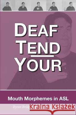 Deaf Tend Your: A Guide to Mouth Morphemes in American Sign Language Metzger, Melanie, Smith, Wink, Jr., Bridges, Byron 9780985676025