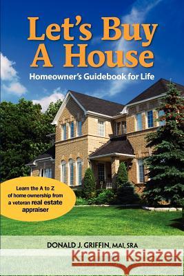 Let's Buy a House: Homeowners Guide Book For Life Griffin Mai, S. Donald J. 9780985678401 Don Griffin