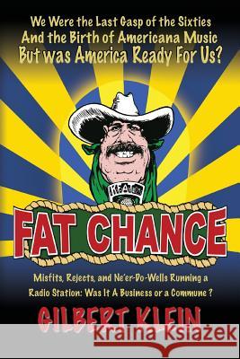 Fat Chance: We Were the Last Gasp of the Sixties and the Birth of Americana Music But Was America Ready for Us? Gilbert Klein 9780985679002 Main Frame Press