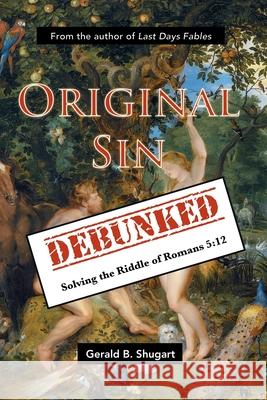 Original Sin Debunked Gerald Shugart 9780985682699 Garlad Shugart