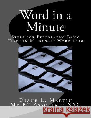 Word in a Minute: Steps for performing basic tasks in Microsoft Word 2010 Martin, Diane L. 9780985683702 My PC Associate NYC