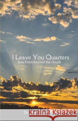 I Leave You Quarters: Love From Beyond The Clouds Cheryl Robinson 9780985684990 Creative Renegade Media