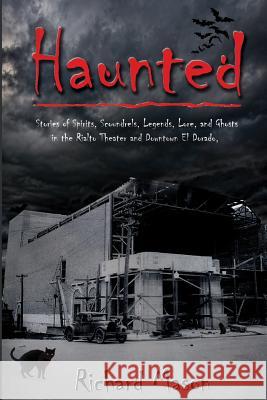 Haunted: Stories of Spirits, Scoundrels, Legends, Lore and Ghosts in the Rialto Theater and Downtown El Dorado Richard Mason 9780985688462 Gibraltar Press
