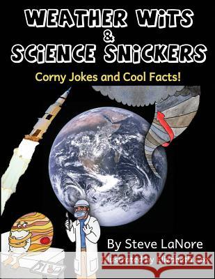 Weather Wits and Science Snickers: Corny Jokes and Cool Facts! Steve Lanore Elizabeth Cox 9780985692124 Steve Lanore