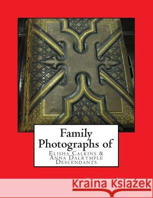 Family Photographs of Elisha Calkins & Anna Dalrymple Descendants Donovan Hurst 9780985696818