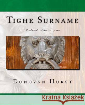 Tighe Surname: Ireland: 1600s to 1900s Donovan Hurst 9780985696863