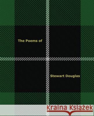 The Poems of Stewart Douglas Rev Stewart Stuart Douglas William Stewart Moors Christopher Michael Moors 9780985697969