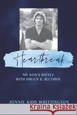 Heartbreak: My son's battle with drugs and alcohol Jonnie Kidd Whittington 9780985698683 Bowker Identifier Services