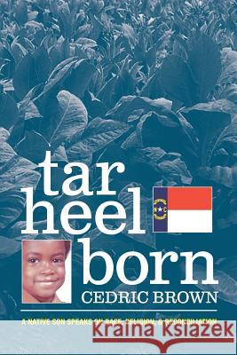 Tar Heel Born: A Native Son Speaks on Race, Religion, & Reconciliation Cedric Brown 9780985700621 Junie's Mood Press