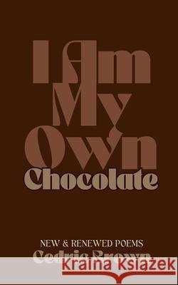 I Am My Own Chocolate: New and Renewed Poems Cedric Brown 9780985700683 Junie's Mood Press