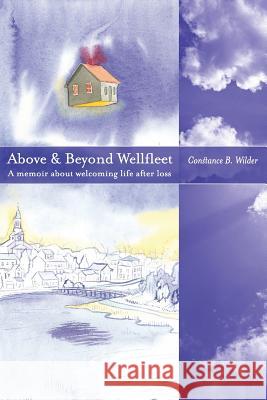 Above and Beyond Wellfleet: A memoir about welcoming life after loss Wilder, Constance B. 9780985705022