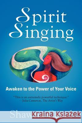 Spirit Singing: Awaken to the Power of Your Voice Shawna Carol 9780985710705 Spiritsong Publishing
