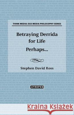 Betraying Derrida for Life Perhaps... Stephen David Ross 9780985714697