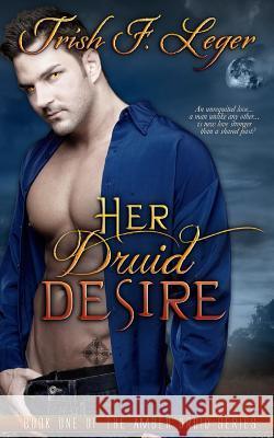 Her Druid Desire Trish F. Leger 9780985719265