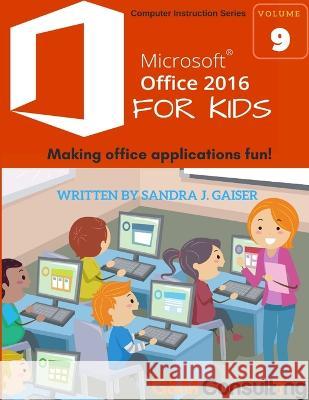 Microsoft Office 2016 for Kids Sandra Gaiser 9780985723187 G & M Consulting