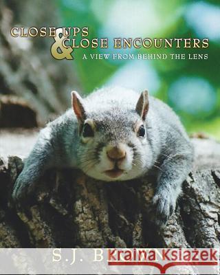 Close Ups and Close Encounters: A View From Behind The Lens Brown, S. J. 9780985726782 Acorn Book Services