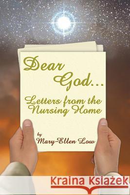 Dear God ...: Letters from the Nursing Home Mary-Ellen Low Nicole Rose 9780985726799 Acorn Book Services