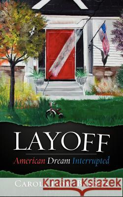 Layoff: American Dream Interrupted Carole Isom-Barnes 9780985730208 Xperience Leadership