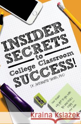 Insider Secrets to College Classroom Success Dr Antoinette Smith 9780985730420