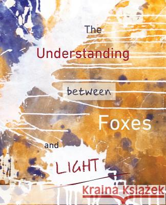 The Understanding Between Foxes and Light Jane Ormerod Thomas Fucaloro George Wallace 9780985731717